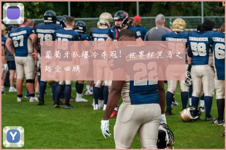 葡萄牙队爆冷夺冠！世界杯黑马之路全回顾