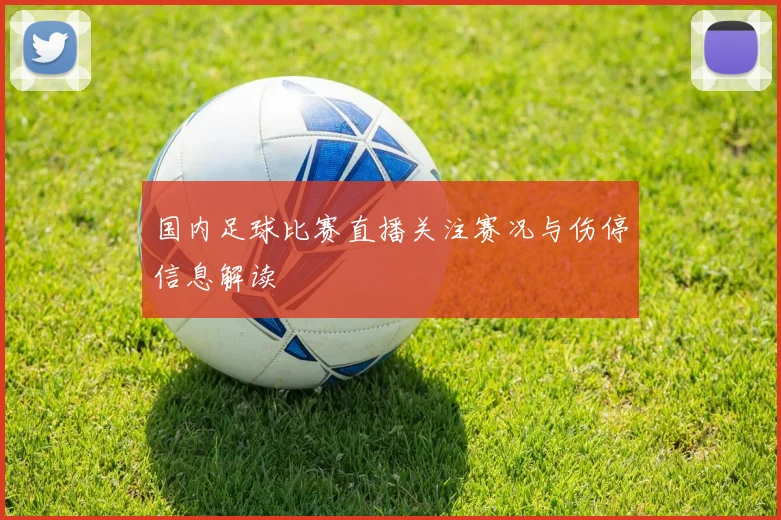 国内足球比赛直播关注赛况与伤停信息解读